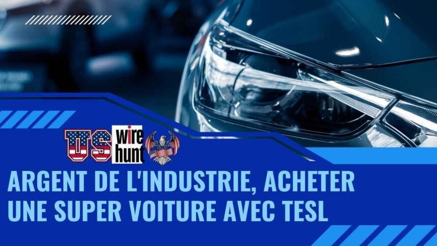 Argent De L'industrie, Acheter Une Super Voiture Avec Tesl